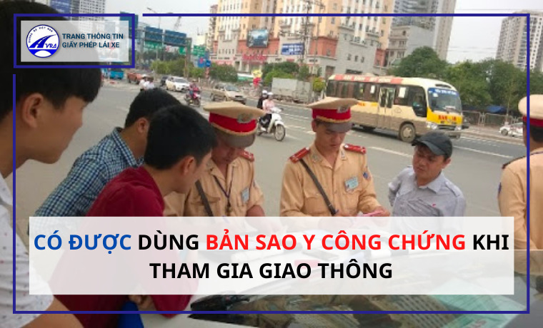 CÓ ĐƯỢC dùng bản sao y công chứng khi tham gia giao thông? 1 Sao y công chứng