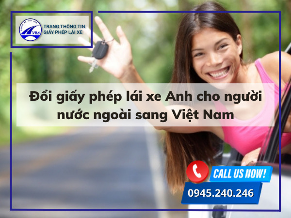 Đổi giấy phép lái xe Anh cho người nước ngoài sang Việt Nam Đổi giấy phép lái xe Anh cho người nước ngoài sang Việt Nam