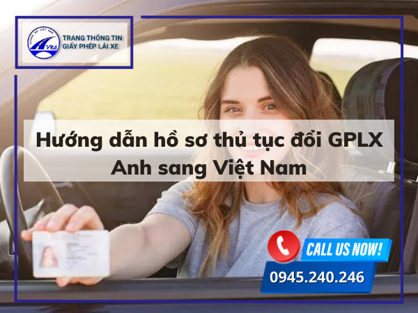 Hướng dẫn hồ sơ thủ tục đổi GPLX Anh sang Việt Nam Hướng dẫn hồ sơ thủ tục đổi GPLX Anh sang Việt Nam