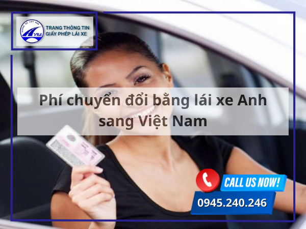 Phí chuyển đổi bằng lái xe Anh sang Việt Nam Phí chuyển đổi bằng lái xe Anh sang Việt Nam
