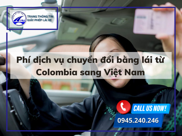 Phí dịch vụ chuyển đổi bằng lái từ Colombia sang Việt Nam Phí dịch vụ chuyển đổi bằng lái từ Colombia sang Việt Nam