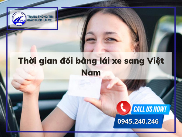 Thời gian đổi bằng lái xe sang Việt Nam Thời gian đổi bằng lái xe sang Việt Nam