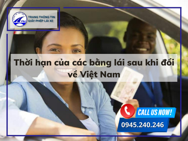 Thời hạn của các bằng lái sau khi đổi về Việt Nam Thời hạn của các bằng lái sau khi đổi về Việt Nam