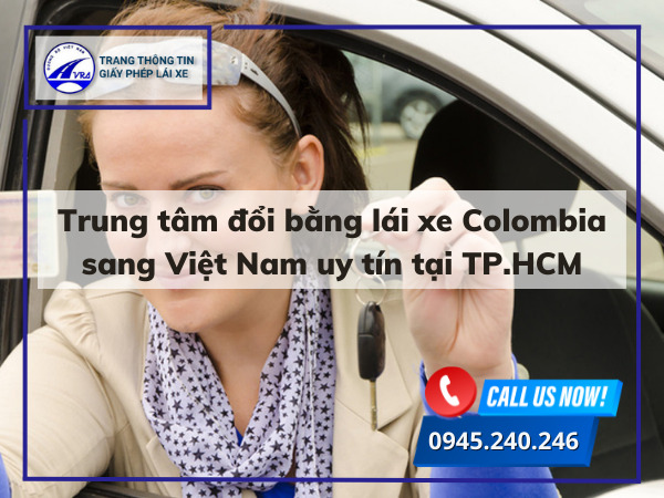 Trung tâm đổi bằng lái xe Colombia sang Việt Nam uy tín tại TP.HCM Trung tâm đổi bằng lái xe Colombia sang Việt Nam uy tín tại TP.HCM