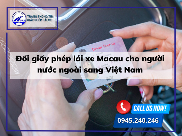 Đổi giấy phép lái xe Macau cho người nước ngoài sang Việt Nam