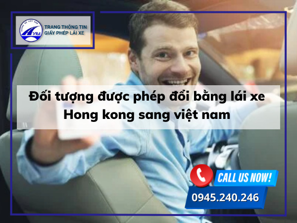 Đối tượng được phép đổi bằng lái xe Hong kong sang việt nam