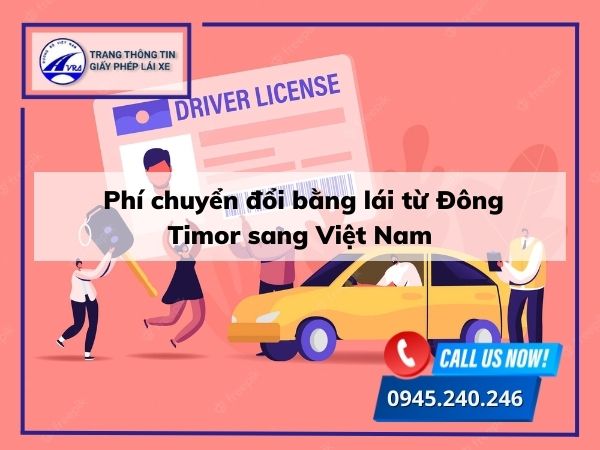 Phí chuyển đổi bằng lái từ Đông Timor sang Việt Nam Phí chuyển đổi bằng lái từ Đông Timor sang Việt Nam