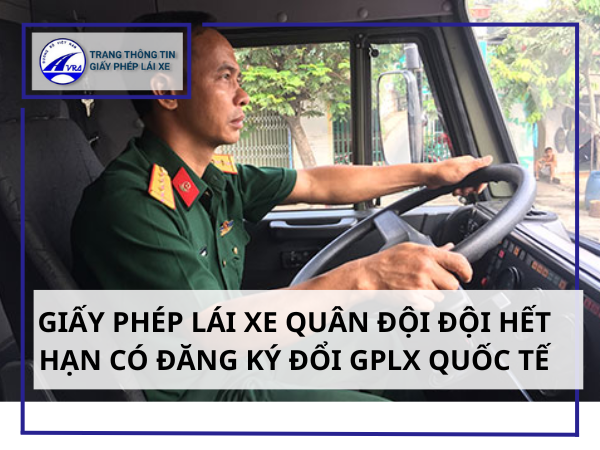 Giấy phép lái xe quân đội hết hạn có đăng ký đổi gplx quốc tế