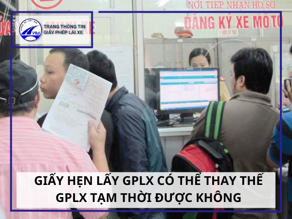 Giấy tờ thay thế giấy phép lái xe gồm những gì CẦN CÓ 5 Giấy hẹn lấy gplx có thể thay thế gplx tạm thời được không