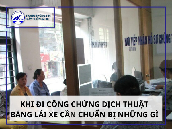 Dịch thuật công chứng bằng lái xe 3 Khi đi công chứng dịch thuật bằng lái xe cần chuẩn bị những gì