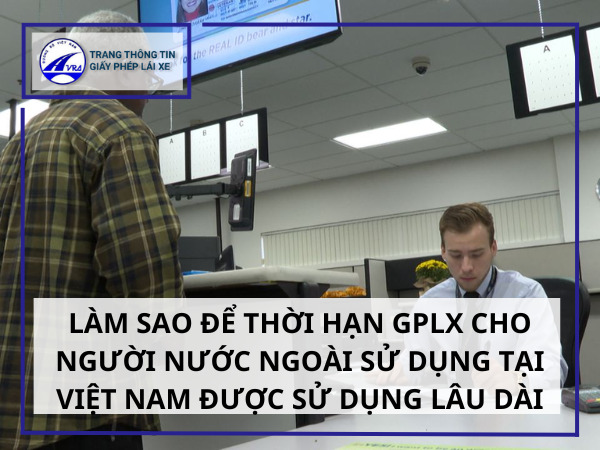 Làm sao để thời hạn GPLX cho người nước ngoài sử dụng tại Việt Nam được sử dụng lâu dài