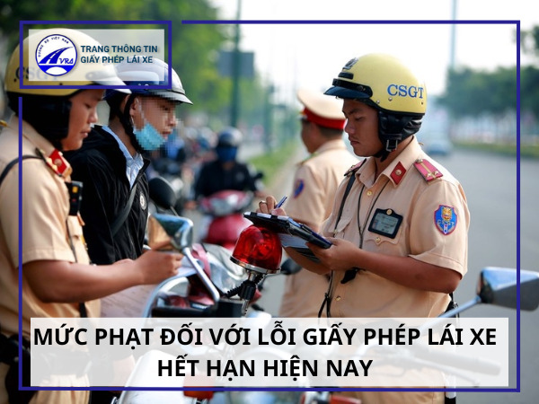 Mức phạt đối với lỗi giấy phép lái xe hết hạn hiện nay
