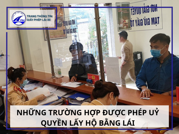 Những trường hợp được phép uỷ quyền lấy hộ bằng lái