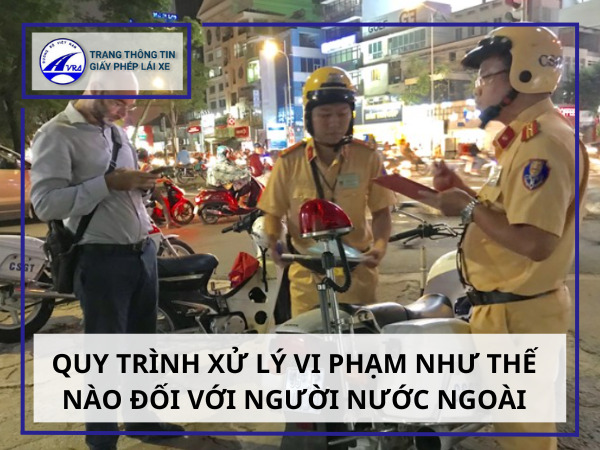 Quy trình xử lý vi phạm như thế nào đối với người nước ngoài