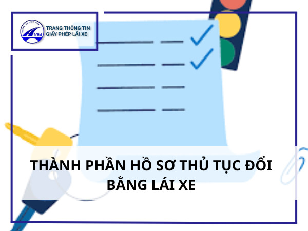Đổi bằng lái xe sở giao thông vận tải thông tin lưu ý 6 Thành phần hồ sơ thủ tục đổi bằng lái xe
