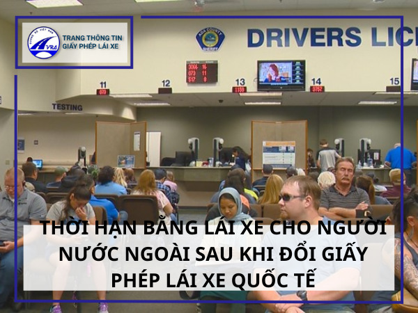 Thời hạn bằng lái xe cho người nước ngoài sau khi đổi giấy phép lái xe quốc tế