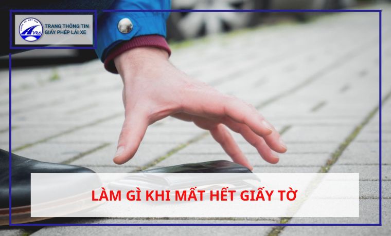 Làm gì khi bị mất hết giấy tờ và cách xử lý tình huống này 1 Làm gì khi bị mất hết giấy tờ