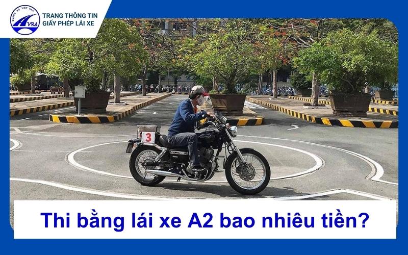 Thi bằng lái A2 bao nhiêu tiền? 1 Thi bằng lái xe máy A2 bao nhiêu tiền?