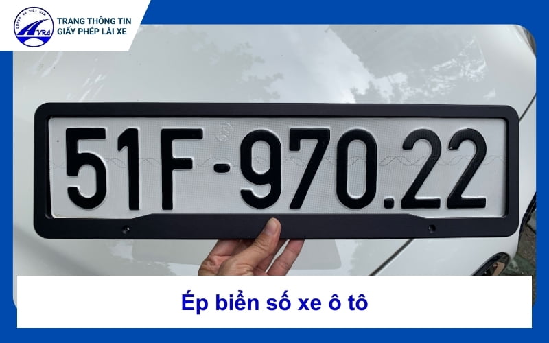 Ép biển số xe ô tô là gì? Có mấy loại? Có cần thiết không? 1 Ép biển số xe ô tô