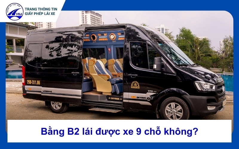 Bằng B2 lái được xe 9 chỗ không? Thông tin mới nhất 1 Bằng b2 lái được xe 9 chỗ không?