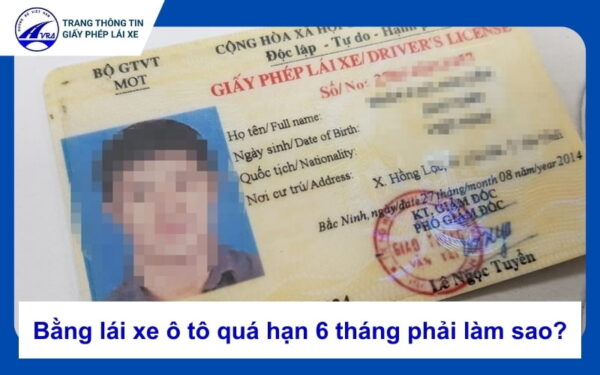 Bằng lái xe ô tô quá hạn 6 tháng