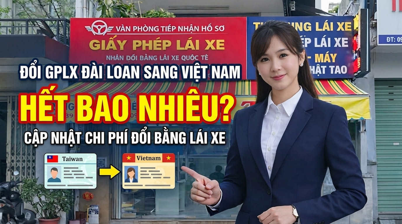 Chi Phí Đổi Bằng Lái Xe Đài Loan Sang Việt Nam 2026: Bảng Giá Chi Tiết Từng Trường Hợp 6